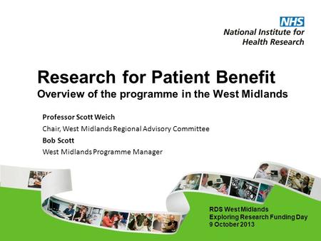Research for Patient Benefit Overview of the programme in the West Midlands RDS West Midlands Exploring Research Funding Day 9 October 2013 Professor Scott.