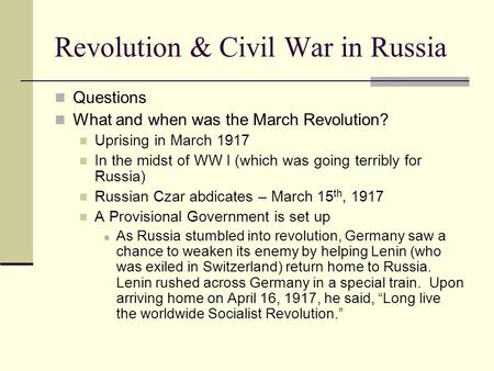 Revolution & Civil War in Russia Questions What and when was the March Revolution? Uprising in March 1917 In the midst of WW I (which was going terribly.