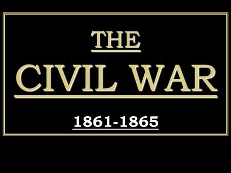 THE CIVIL WAR THE CIVIL WAR 1861-1865. GUIDING QUESTIONS How did the Union win the war? How did the Union win the war? How did the Civil War change the.