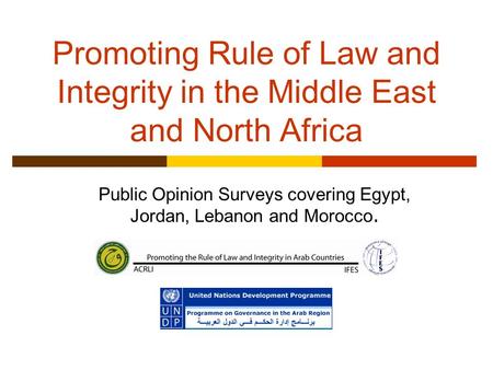 Promoting Rule of Law and Integrity in the Middle East and North Africa Public Opinion Surveys covering Egypt, Jordan, Lebanon and Morocco.