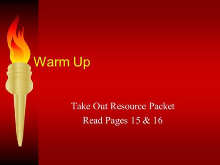 Warm Up Take Out Resource Packet Read Pages 15 & 16.