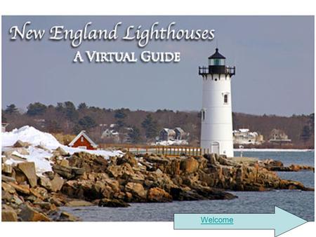 Welcome. Take a tour of the Lighthouses in New England Old Saybrook Outer Light Old Saybrook Inner Light New London Ledge Light Portland Head Light.