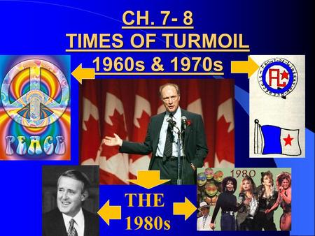 CH. 7- 8 TIMES OF TURMOIL 1960s & 1970s THE 1980s.