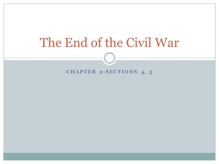 CHAPTER 2-SECTIONS 4, 5 The End of the Civil War.