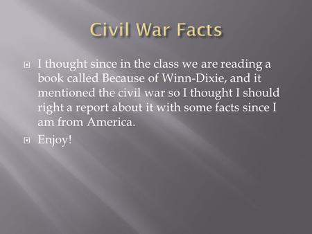  I thought since in the class we are reading a book called Because of Winn-Dixie, and it mentioned the civil war so I thought I should right a report.