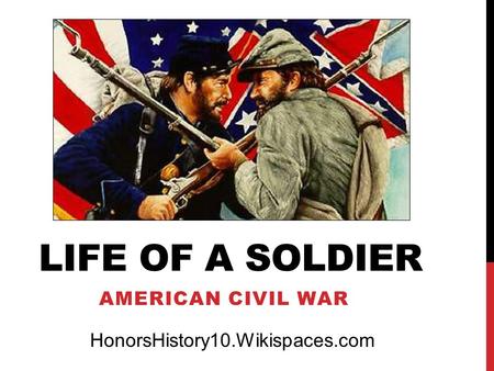 LIFE OF A SOLDIER AMERICAN CIVIL WAR HonorsHistory10.Wikispaces.com.