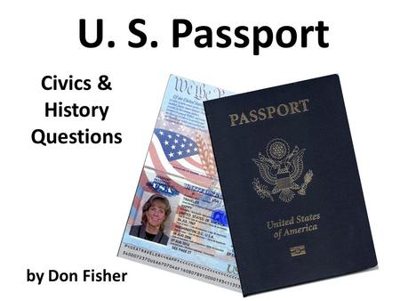 U. S. Passport by Don Fisher Civics & History Questions.