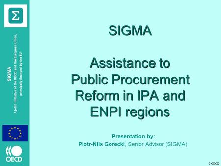 © OECD SIGMA A joint initiative of the OECD and the European Union, principally financed by the EU SIGMA Assistance to Public Procurement Reform in IPA.