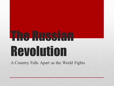 The Russian Revolution A Country Falls Apart as the World Fights.
