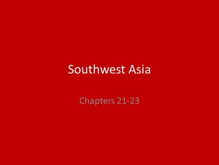 Southwest Asia Chapters 21-23.