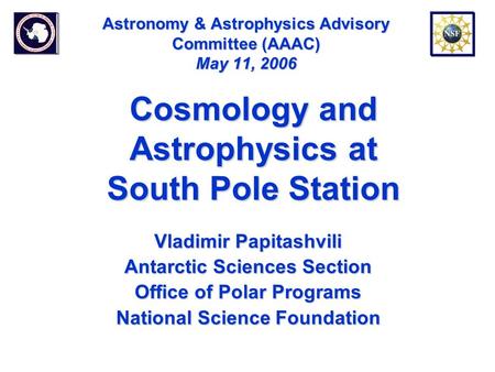 Astronomy & Astrophysics Advisory Committee (AAAC) May 11, 2006 Vladimir Papitashvili Antarctic Sciences Section Office of Polar Programs National Science.