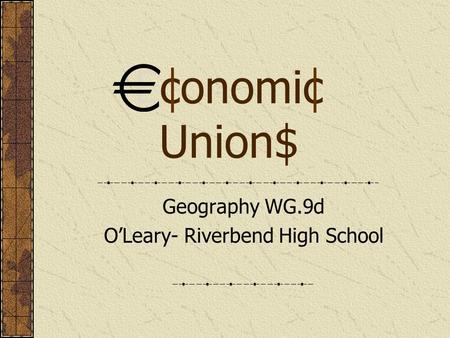 Economic Union$ Geography WG.9d O’Leary- Riverbend High School.