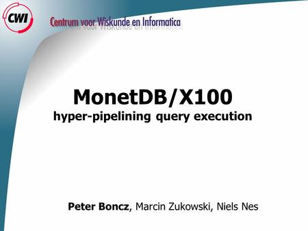 MonetDB/X100 hyper-pipelining query execution Peter Boncz, Marcin Zukowski, Niels Nes.