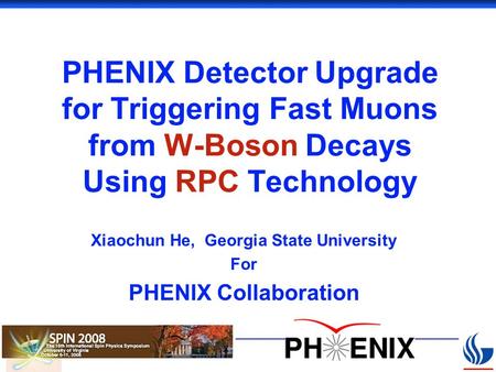 PHENIX Detector Upgrade for Triggering Fast Muons from W-Boson Decays Using RPC Technology Xiaochun He, Georgia State University For PHENIX Collaboration.