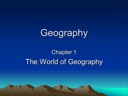 Geography Chapter 1 The World of Geography. Five Themes of Geography I. Location –A. Definition - a place’s position 1. Absolute location - a place’s.