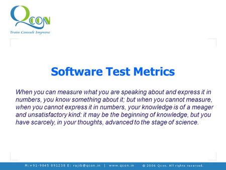 Software Test Metrics When you can measure what you are speaking about and express it in numbers, you know something about it; but when you cannot measure,