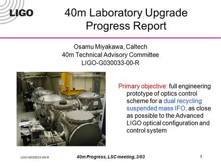 LIGO- G030033-00-R 40m Progress, LSC meeting, 3/031 40m Laboratory Upgrade Progress Report Osamu Miyakawa, Caltech 40m Technical Advisory Committee LIGO-G030033-00-R.