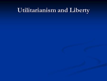 Utilitarianism and Liberty. Introduction Kant Kant Only a will can be absolutely good or bad Only a will can be absolutely good or bad The only good is.
