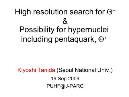 Possibility for hypernuclei including pentaquark,   Kiyoshi Tanida (Seoul National Univ.) 19 Sep 2009 High resolution search for   &