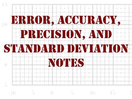 Error, Accuracy, Precision, and Standard Deviation Notes.