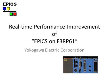 Real-time Performance Improvement of “EPICS on F3RP61” Yokogawa Electric Corporation.