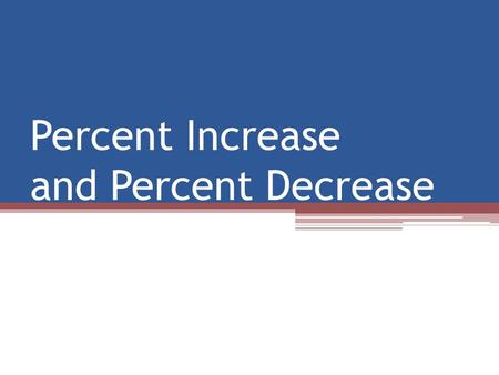 Percent Increase and Percent Decrease. Percent of Change A PERCENT OF CHANGE is the percent a quantity increases or decreases from its ORIGINAL amount.