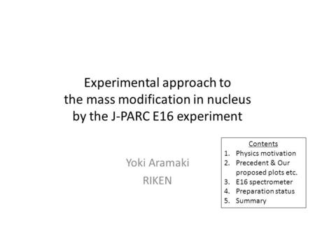 Experimental approach to the mass modification in nucleus by the J-PARC E16 experiment Yoki Aramaki RIKEN Contents 1.Physics motivation 2.Precedent & Our.