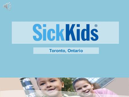 Toronto, Ontario More Than a Hospital SickKids is one of the largest and most respected pediatric academic health science centers in the world. The hospital.