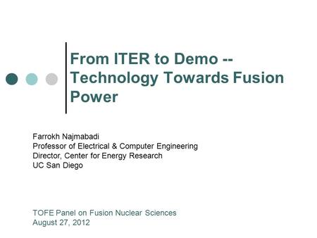 From ITER to Demo -- Technology Towards Fusion Power Farrokh Najmabadi Professor of Electrical & Computer Engineering Director, Center for Energy Research.