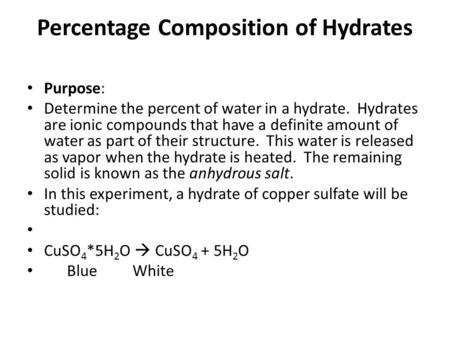 Percentage Composition of Hydrates Purpose: Determine the percent of water in a hydrate. Hydrates are ionic compounds that have a definite amount of water.