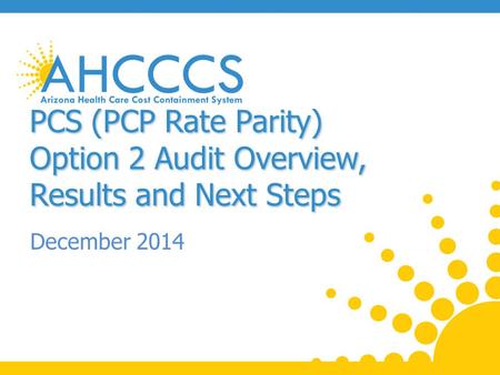 PCS (PCP Rate Parity) Option 2 Audit Overview, Results and Next Steps December 2014.