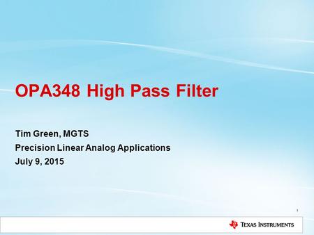 OPA348 High Pass Filter Tim Green, MGTS Precision Linear Analog Applications July 9, 2015 1.