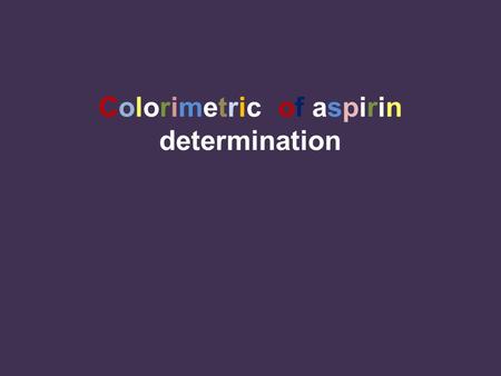 Colorimetric of aspirin determination. antiplatelet effect by inhibiting the production of thromboxane Acetyl salicylic acid.