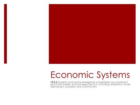 Economic Systems 10.3.6 Students analyze the emergence of capitalism as a dominant economic pattern and the responses to it, including Utopianism, Social.