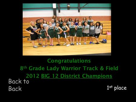 Congratulations 8 th Grade Lady Warrior Track & Field 2012 BIG 12 District Champions 1 st place Back to Back.