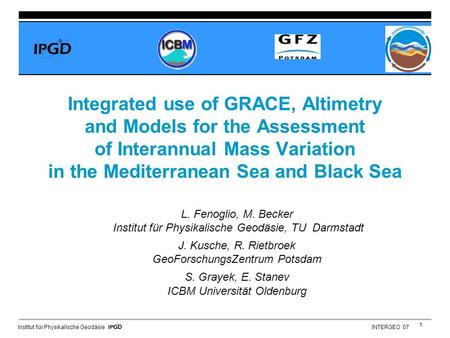 1 Institut für Physikalische Geodäsie INTERGEO 07 Integrated use of GRACE, Altimetry and Models for the Assessment of Interannual Mass Variation in the.