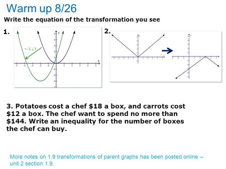 Warm up 8/26 Write the equation of the transformation you see 1. 2. 3. Potatoes cost a chef $18 a box, and carrots cost $12 a box. The chef want to spend.