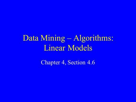 Data Mining – Algorithms: Linear Models Chapter 4, Section 4.6.