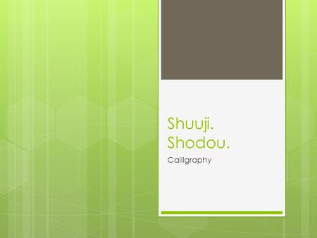 Shuuji. Shodou. Calligraphy. Shuuji is considered to be an art form. You can show individual style.