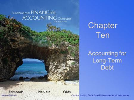 Accounting for Long-Term Debt Chapter Ten McGraw-Hill/Irwin Copyright © 2013 by The McGraw-Hill Companies, Inc. All rights reserved.