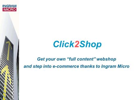 Click2Shop Get your own “full content” webshop and step into e-commerce thanks to Ingram Micro.
