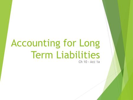 Accounting for Long Term Liabilities Ch 10 – Acc 1a.