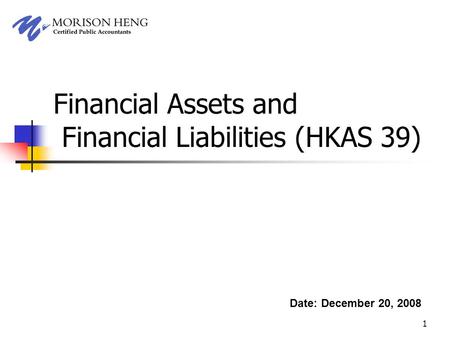 1 Financial Assets and Financial Liabilities (HKAS 39) Date: December 20, 2008.