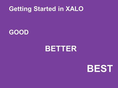 Getting Started in XALO GOOD BETTER BEST. A Good Way to Start Your XALO Business Become an independent distributor Commit to a 200 ADP (products for your.