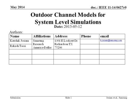 Submission doc.: IEEE 11-14/0627r0 May 2014 Josiam et.al., SamsungSlide 1 Outdoor Channel Models for System Level Simulations Date: 2013-05-12 Authors: