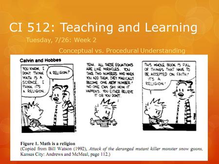 CI 512: Teaching and Learning Tuesday, 7/26: Week 2 Conceptual vs. Procedural Understanding.
