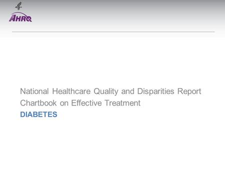 DIABETES National Healthcare Quality and Disparities Report Chartbook on Effective Treatment.