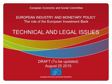 European Economic and Social Committee EUROPEAN INDUSTRY AND MONETARY POLICY The role of the European Investment Bank TECHNICAL AND LEGAL ISSUES DRAFT.