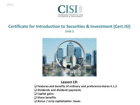 Certificate for Introduction to Securities & Investment (Cert.ISI) Unit 1 Lesson 19:  Features and benefits of ordinary and preference shares 4.1.2 