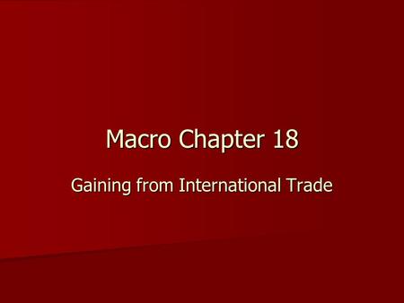 Macro Chapter 18 Gaining from International Trade.